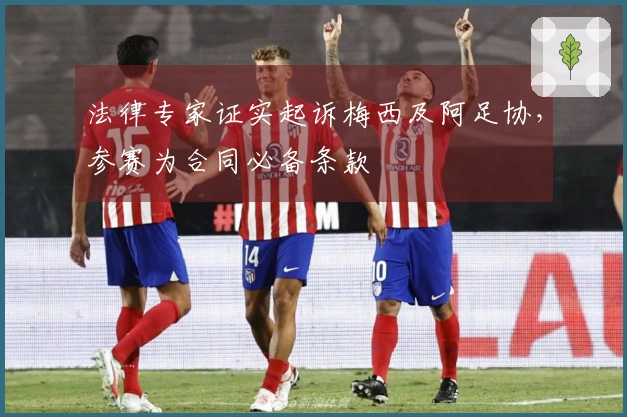 法律专家证实起诉梅西及阿足协，参赛为合同必备条款