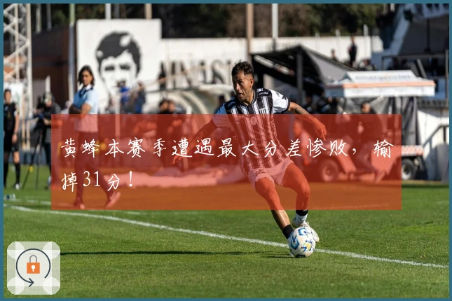 黄蜂本赛季遭遇最大分差惨败，输掉31分！