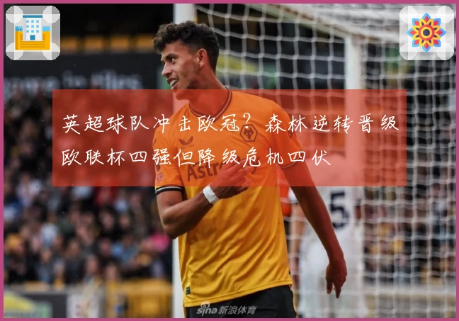 英超球队冲击欧冠？森林逆转晋级欧联杯四强但降级危机四伏