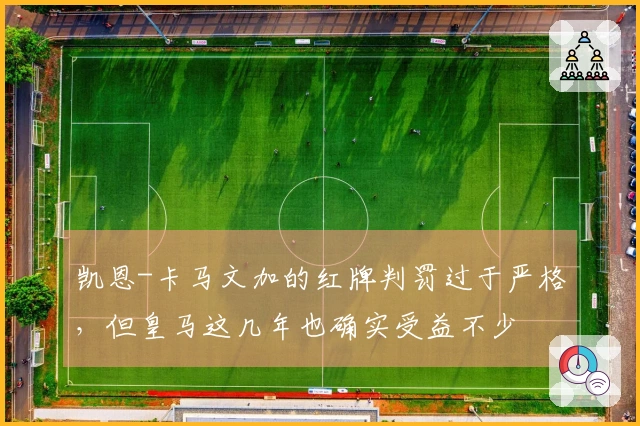 凯恩-卡马文加的红牌判罚过于严格，但皇马这几年也确实受益不少